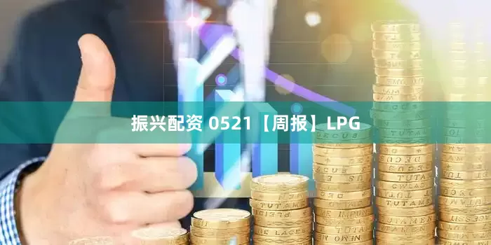 振兴配资 0521【周报】LPG