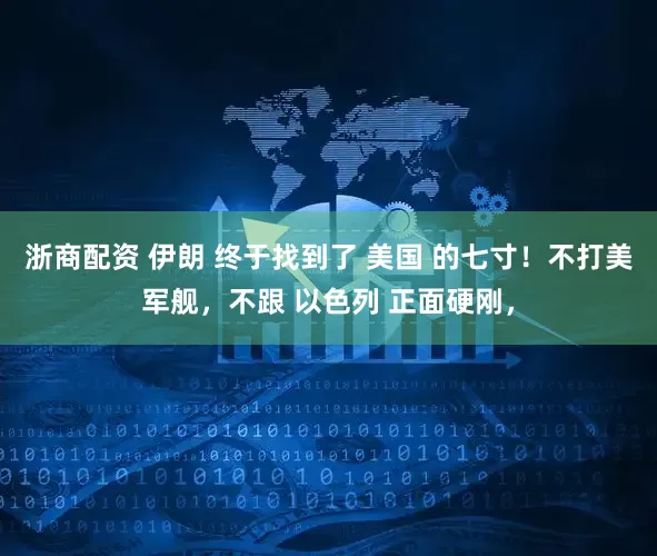 浙商配资 伊朗 终于找到了 美国 的七寸！不打美军舰，不跟 以色列 正面硬刚，
